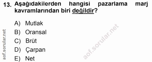 13. soru: Aşağıdakilerden hangisi pazarlama marj kavramlarından biri değildir? A) Mutlak B) Oransal C) Brüt D) Çarpan E) Net