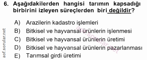 6. soru: Aşağıdakilerden hangisi tarımın kapsadığı birbirini izleyen süreçlerden biri değildir? A) Arazilerin kadastro işlemle…