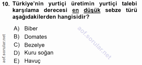 10. soru: Türkiye'nin yurtiçi üretimin yurtiçi talebi karşılama derecesi en düşük sebze türü aşağıdakilerden hangisidir? A) Bib…