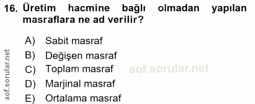 16. soru: Uretim hacmine bağlı olmadan yapılan masraflara ne ad verilir? A) Sabit masraf B) Değişen masraf C) Toplam masraf D)…