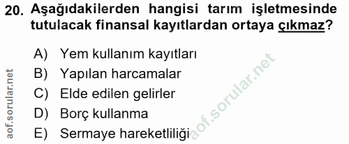 20. soru: Aşağıdakilerden hangisi tarım işletmesinde tutulacak finansal kayıtlardan ortaya çıkmaz? A) Yem kullanım kayıtları B)…