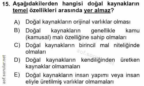 15. soru: Aşağıdakilerden hangisi doğal kaynakların temel özellikleri arasında yer almaz? A) Doğal kaynakların orijinal varlıkl…