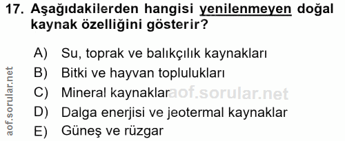 17. soru: Aşağıdakilerden hangisi yenilenmeyen doğal kaynak özelliğini gösterir? A) Su, toprak ve balıkçılık kaynakları B) Bitk…