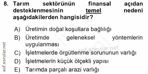 8. soru: Tarım sektörünün finansal açıdan desteklenmesinin temel nedeni aşağıdakilerden hangisidir? A) Üretimin doğal koşullar…
