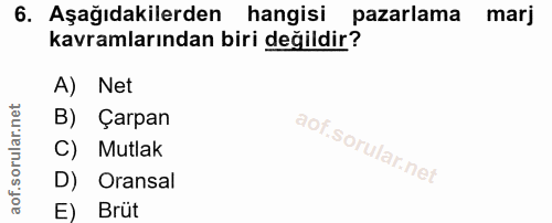 6. soru: Aşağıdakilerden hangisi pazarlama marj kavramlarından biri değildir? A) Net B) Çarpan C) Mutlak D) Oransal E) Brüt