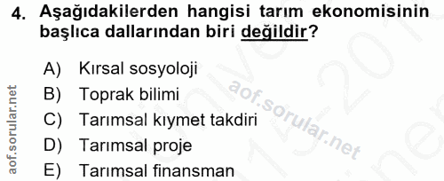 4. soru: Aşağıdakilerden hangisi tarım ekonomisinin başlıca dallarından biri değildir? A) Kırsal sosyoloji B) Toprak bilimi C)…