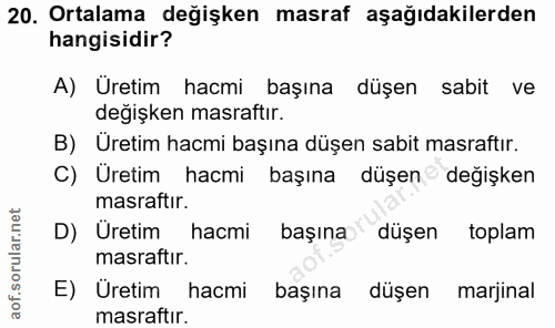 20. soru: Ortalama değişken masraf aşağıdakilerden hangisidir? A) Üretim hacmi başına düşen sabit ve degişken masraftır. B) Ure…