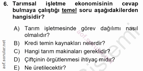 6. soru: Tarımsal işletme ekonomisinin cevap bulmaya çalıştığı temel soru aşağıdakilerden hangisidir? A) Tarım işletmesinde gö…