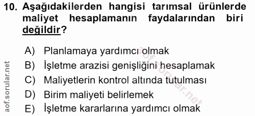 10. soru: Aşağıdakilerden hangisi tarımsal ürünlerde maliyet hesaplamanın faydalarından biri değildir? A) Planlamaya yardımcı o…