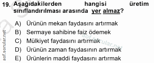 19. soru: Aşağıdakilerden hangisi üretim sınıflandırılması arasında yer almaz? A) Ürünün mekan faydasını artırmak B) Sermaye sa…