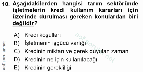 10. soru: Aşağıdakilerden hangisi tarım sektöründe işletmelerin kredi kullanım kararları için üzerinde durulması gereken konula…