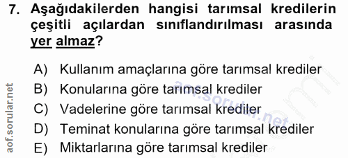7. soru: Aşağıdakilerden hangisi tarımsal kredilerin çeşitli açılardan sınıflandırılması arasında yer almaz? A) Kullanım amaçl…