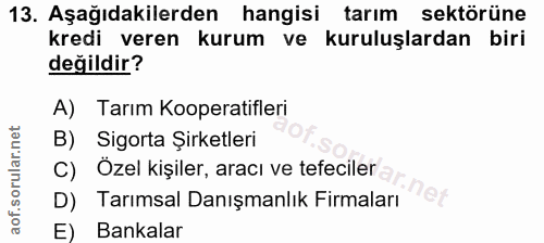 13. soru: Aşağıdakilerden hangisi tarım sektörüne kredi veren kurum ve kuruluşlardan biri değildir? A) Tarım Kooperatifleri B)…