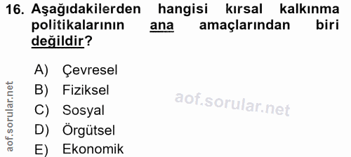 16. soru: Aşağıdakilerden hangisi kırsal kalkınma politikalarının ana amaçlarından biri değildir? A) Çevresel B) Fiziksel C) So…