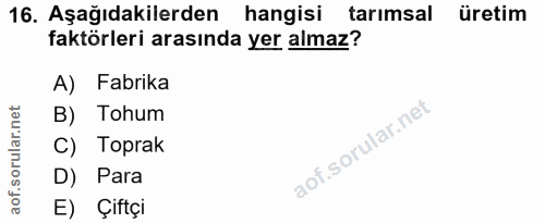 16. soru: Aşağıdakilerden hangisi tarımsal üretim faktörleri arasında yer almaz? A) Fabrika orular.net B) Tohum C) Toprak aof.s…