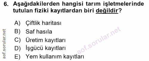 6. soru: Aşağıdakilerden hangisi tarım işletmelerinde tutulan fiziki kayıtlardan biri değildir? A) Çiftlik haritası B) Saf has…