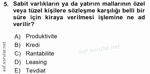 5. soru: Sabit varlıkların ya da yatırım mallarının özel veya tüzel kişilere sözleşme karşılığı belli bir süre için kiraya ver…