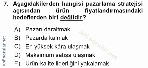 7. soru: Aşağıdakilerden hangisi pazarlama stratejisi açısından ürün fiyatlandırmasındaki hedeflerden biri değildir? A) Pazarı…
