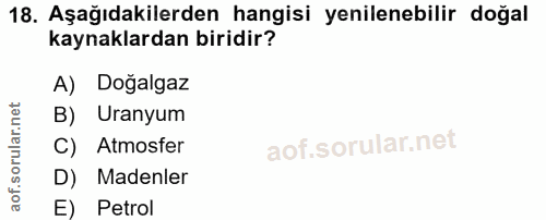 18. soru: Aşağıdakilerden hangisi yenilenebilir doğal kaynaklardan biridir? A) Doğalgaz B) Uranyum C) Atmosfer D) Madenler E) P…
