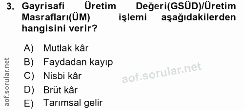 3. soru: Gayrisafi Üretim Değeri(GSÜD)/Üretim Masrafları(ÜM) işlemi aşağıdakilerden hangisini verir? A) Mutlak kâr B) Faydadan…
