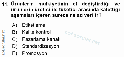 11. soru: Urünlerin mülkiyetinin el degiştirdiği ve ürünlerin üretici ile tüketici arasında katettiği aşamaları içeren sürece n…