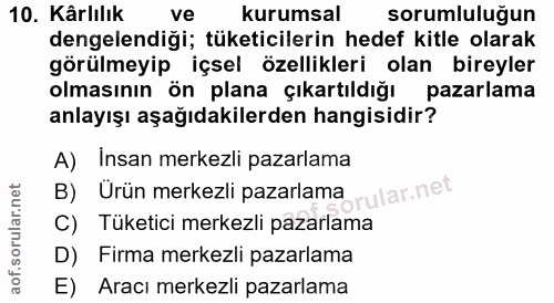 10. soru: Kârlılık ve kurumsal sorumluluğun dengelendiği; tüketicilerin hedef kitle olarak görülmeyip içsel özellikleri olan bi…