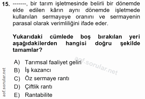 15. soru: —, bir tarım işletmesinde belirli bir dönemde elde edilen kârın aynı dönemde işletmede kullanılan sermayeye oranını v…