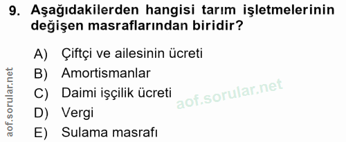 9. soru: Aşağıdakilerden hangisi tarım işletmelerinin değişen masraflarından biridir? A) Çiftçi ve ailesinin ücreti B) Amortis…