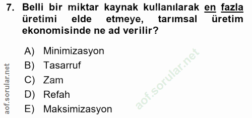 7. soru: Belli bir miktar kaynak kullanılarak en fazla üretimi elde etmeye, tarimsal üretim ekonomisinde ne ad verilir? A) Min…