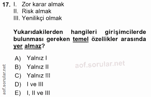 17. soru: l. Zor karar almak II. Risk almak IlI. Yenilikçi olmak Yukarıdakilerden hangileri girişimcilerde bulunması gereken te…