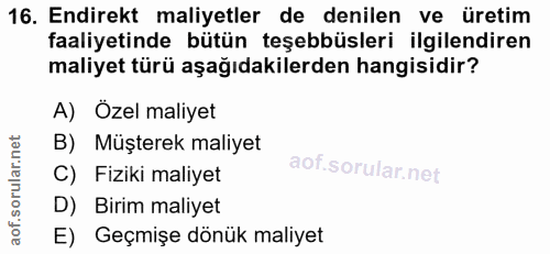 16. soru: Endirekt maliyetler de denilen ve üretim faaliyetinde bütün teşebbüsleri ilgilendiren maliyet türü aşağıdakilerden ha…
