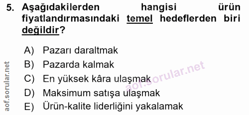 5. soru: Aşağıdakilerden hangisi ürün fiyatlandırmasındaki temel hedeflerden biri değildir? A) Pazarı daraltmak C) En yüksek k…