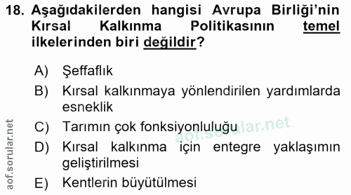 18. soru: Aşağıdakilerden hangisi Avrupa Birliği'nin Kırsal Kalkınma Politikasının temel ilkelerinden biri değildir? A) Şeffafl…