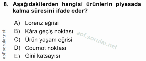 8. soru: Aşağıdakilerden hangisi ürünlerin piyasada kalma süresini ifade eder? A) Lorenz eğrisi B) Kâra geçiş noktası C) Ürün…