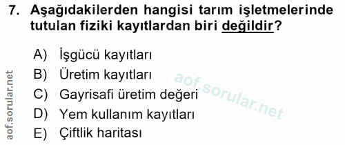 7. soru: Aşağıdakilerden hangisi tarım işletmelerinde tutulan fiziki kayıtlardan biri değildir? A) İşgücü kayıtları B) Uretim…