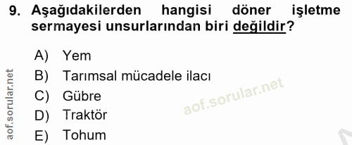9. soru: Aşağıdakilerden hangisi döner işletme sermayesi unsurlarından biri değildir? A) Yem B) Tarımsal mücadele ilacı C) Güb…