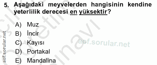 5. soru: Aşağıdaki meyvelerden hangisinin kendine yeterlilik derecesi en yüksektir? A) Muz B) Incir C) Kayısı @of. D) Portakal…