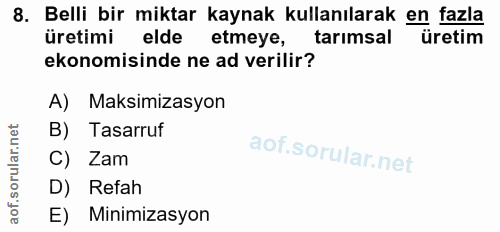 8. soru: Belli bir miktar kaynak kullanılarak en fazla üretimi elde etmeye, tarimsal üretim ekonomisinde ne ad verilir? A) Mak…