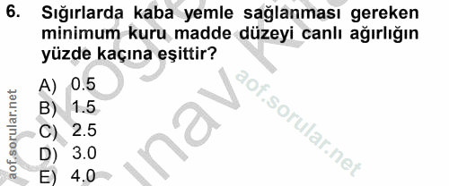 6. soru: Sığırlarda kaba yemle sağlanması gereken minimum kuru madde düzeyi canlı ağırlığın yüzde kaçına eşittir? A) 0.5 1.5 2…