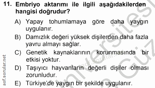 11. soru: Embriyo aktarımı ile ilgili aşağıdakilerden hangisi doğrudur? A) Yapay tohumlamaya göre daha yaygin uygulanır. B) Dam…