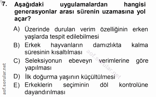 7. soru: Aşağıdaki uygulamalardan hangisi generasyonlar arası sürenin uzamasına yol açar? A) Üzerinde durulan verim özelliğini…