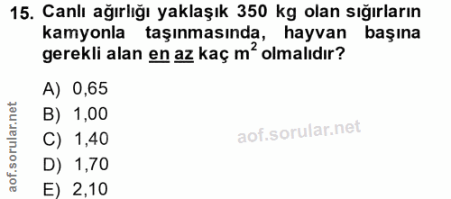 15. soru: Canlı ağırlığı yaklaşık 350 kg olan sığırların kamyonla taşınmasında, hayvan başına gerekli alan en az kaç m' olmalıd…