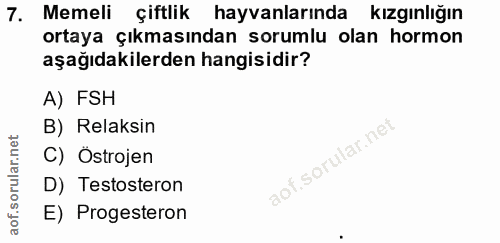 7. soru: Memeli çiftlik hayvanlarında kızgınlığın ortaya çıkmasından sorumlu olan hormon aşağıdakilerden hangisidir? A) FSH B)…