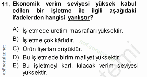 11. soru: Ekonomik verim seviyesi yüksek kabul edilen bir işletme ile ilgili aşağıdaki ifadelerden hangisi yanlıştır? A) İşletm…