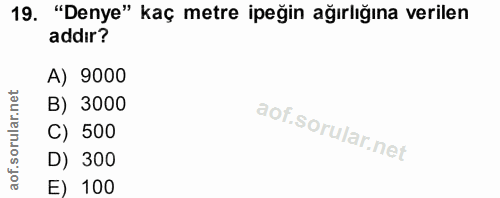 19. soru: "Denye" kaç metre ipeğin ağırlığına verilen addır? A) 9000 B) 3000 C) 500 D) 300 E) 100