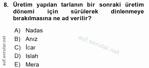 8. soru: Üretim yapılan tarlanın bir sonraki üretim dönemi için sürülerek dinlenmeye bırakılmasına ne ad verilir? A) Nadas B)…