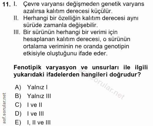 11. soru: 1. Çevre varyansı değişmeden genetik varyans azalırsa kalıtım derecesi küçülür. Il. Herhangi bir özelliğin kalıtım de…