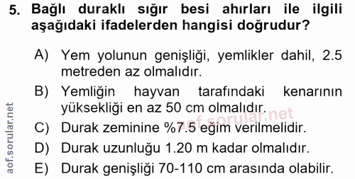 5. soru: Bağlı duraklı sığır besi ahırları ile ilgili aşağıdaki ifadelerden hangisi doğrudur? A) Yem yolunun genişliği, yemlik…