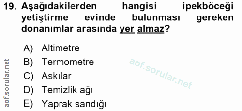 19. soru: Aşağıdakilerden hangisi ipekböceği yetiştirme evinde bulunması gereken donanımlar arasında yer almaz? A) Altimetre B)…