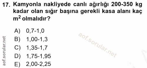 17. soru: Kamyonla nakliyede canlı ağırlığı 200-350 kg kadar olan sığır başına gerekli kasa alanı kaç m' olmalıdır? A) 0,7-1,0…